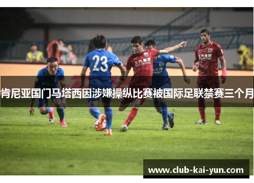 肯尼亚国门马塔西因涉嫌操纵比赛被国际足联禁赛三个月 肯尼亚国门马塔西因涉嫌操纵比赛被国际足联禁赛三个月