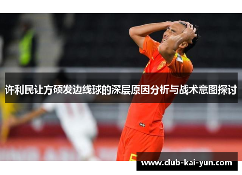 许利民让方硕发边线球的深层原因分析与战术意图探讨