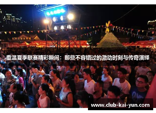 重温夏季联赛精彩瞬间:那些不容错过的激动时刻与传奇演绎 重温夏季联赛精彩瞬间:那些不容错过的激动时刻与传奇演绎