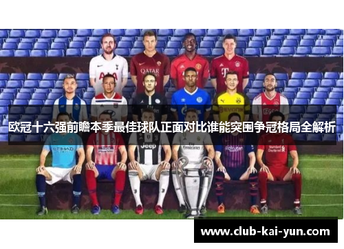 欧冠十六强前瞻本季最佳球队正面对比谁能突围争冠格局全解析 欧冠十六强前瞻本季最佳球队正面对比谁能突围争冠格局全解析
